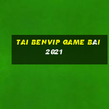 Tai Benvip Game Bài 2021