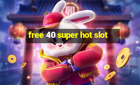 free 40 super hot slot