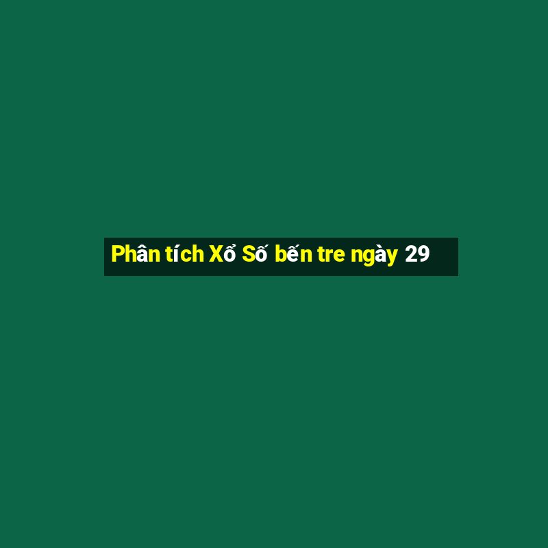 Phân tích Xổ Số bến tre ngày 29