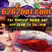 Tai Sumvip Game Bài Vip Club Đổi Thưởng