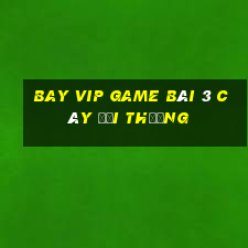 Bay Vip Game Bài 3 Cây Đổi Thưởng