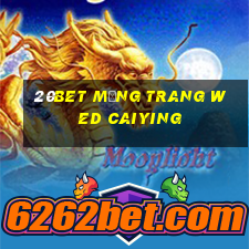 20bet Mạng trang wed Caiying