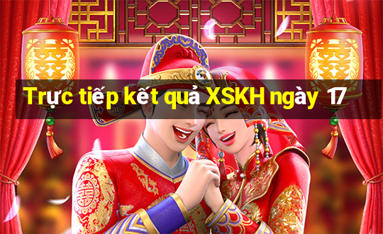 Trực tiếp kết quả XSKH ngày 17