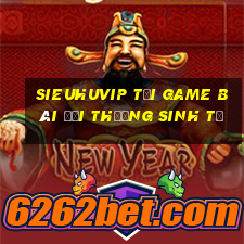 Sieuhuvip Tại Game Bài Đổi Thưởng Sinh Tử