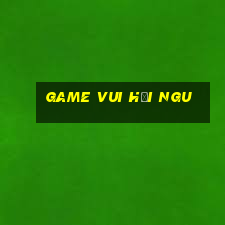 game vui hỏi ngu