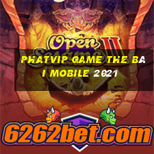 Phatvip Game The Bài Mobile 2021