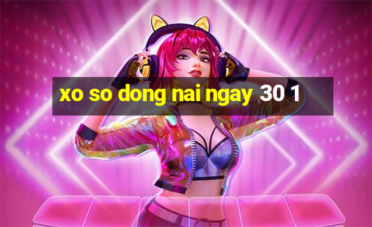 xo so dong nai ngay 30 1