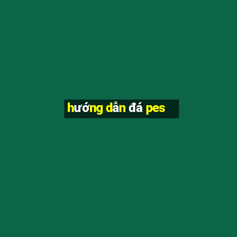 hướng dẫn đá pes