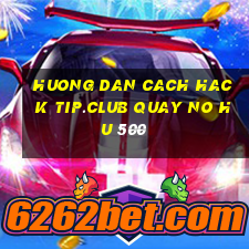 huong dan cach hack tip.club quay no hu 500