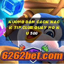 huong dan cach hack tip.club quay no hu 500