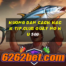 huong dan cach hack tip.club quay no hu 500