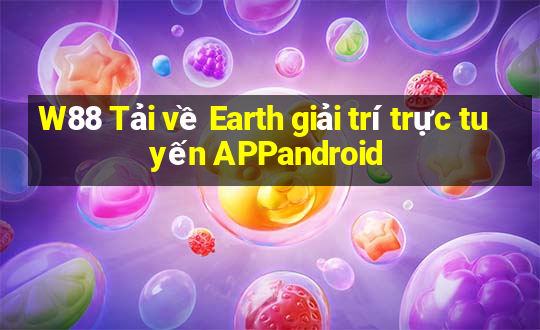 W88 Tải về Earth giải trí trực tuyến APPandroid