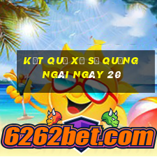 kết quả Xổ Số quảng ngãi ngày 20