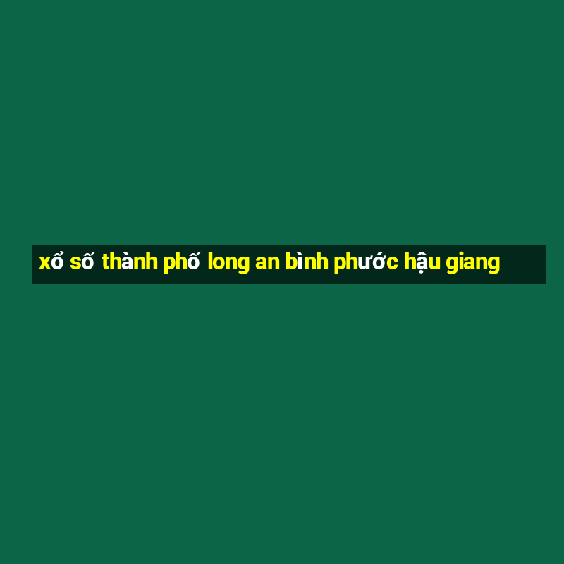 xổ số thành phố long an bình phước hậu giang