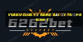 Vuahu Club Tại Game Bài Đổi Thưởng Sinh Tử