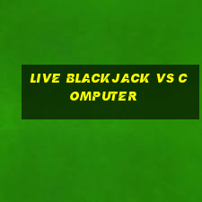 live blackjack vs computer