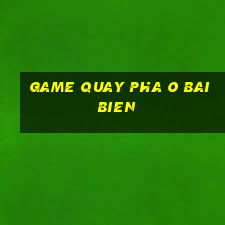 game quay pha o bai bien