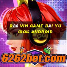 R88 Vin Game Bài Yugioh Android