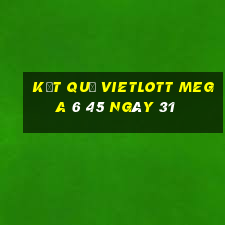 kết quả vietlott MEGA 6 45 ngày 31