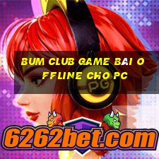 Bum Club Game Bài Offline Cho Pc