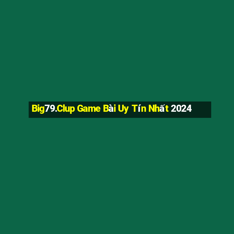 Big79.Clup Game Bài Uy Tín Nhất 2024