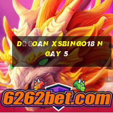 Dự đoán XSBINGO18 ngày 5