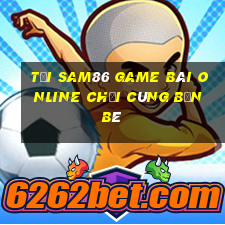 Tải Sam86 Game Bài Online Chơi Cùng Bạn Bè