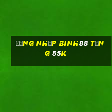 Đăng nhập Binh88 Tặng 55k