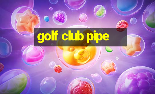 golf club pipe