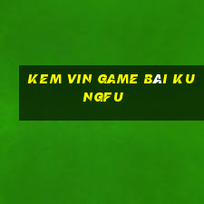 Kem Vin Game Bài Kungfu