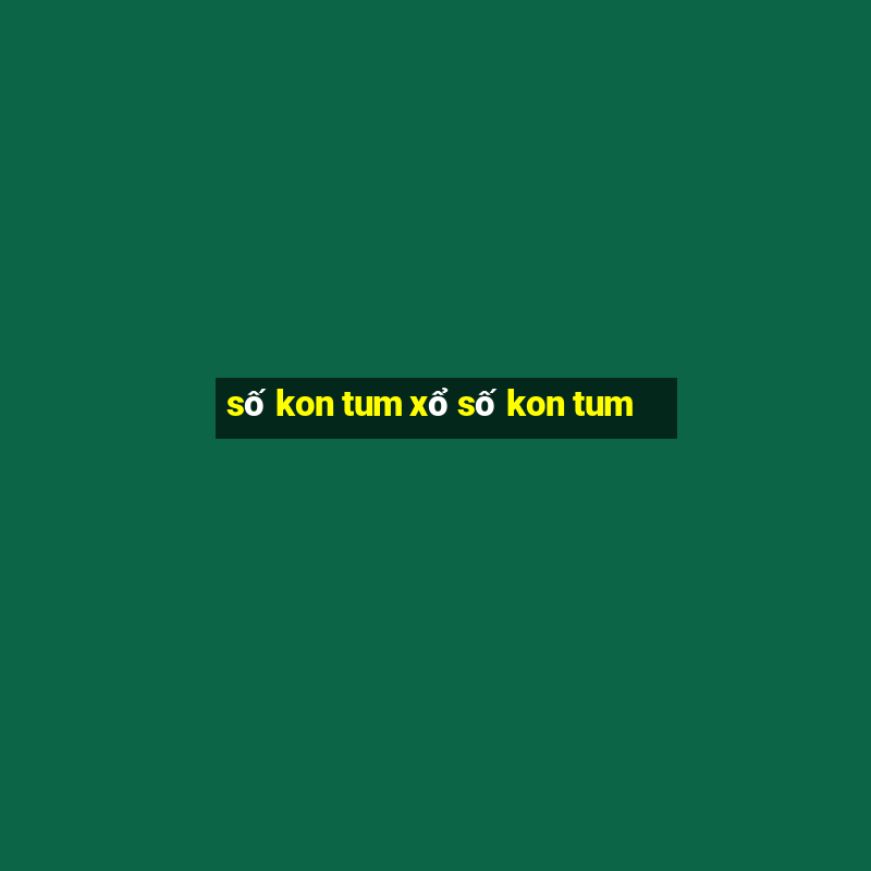 số kon tum xổ số kon tum