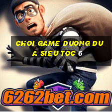 choi game duong dua sieu toc 6