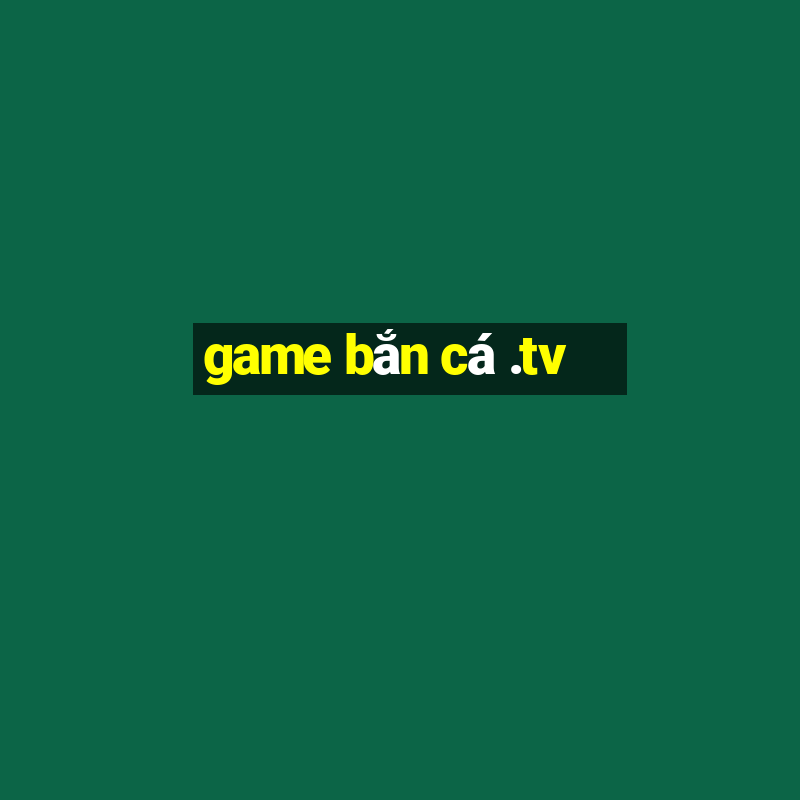 game bắn cá .tv