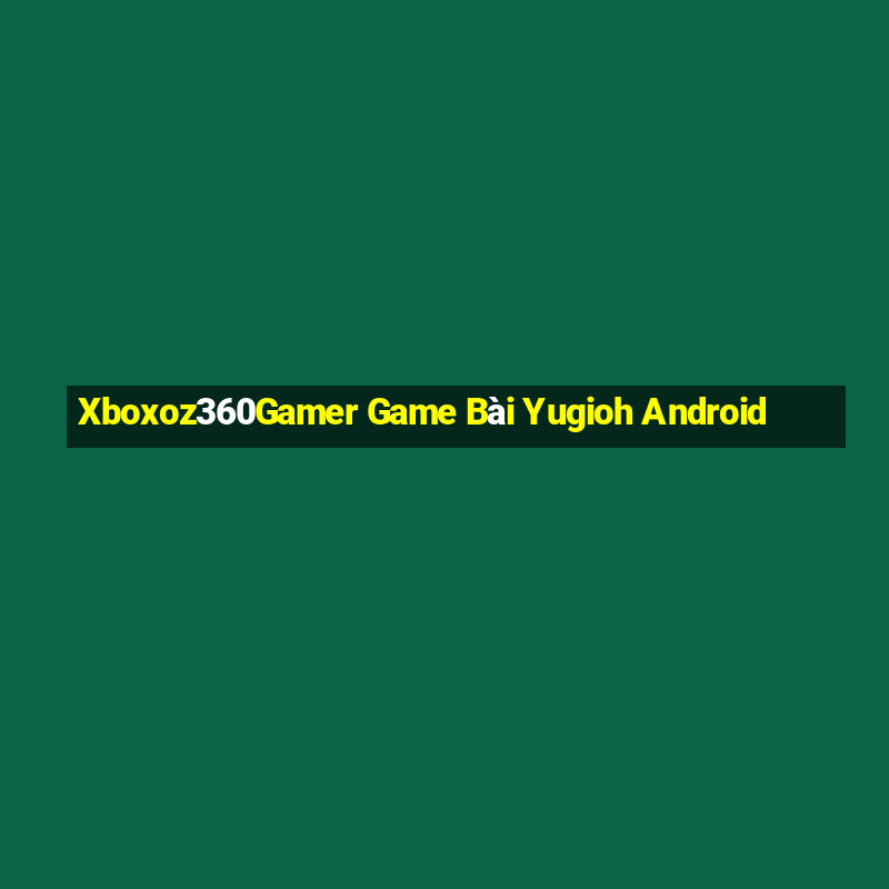 Xboxoz360Gamer Game Bài Yugioh Android