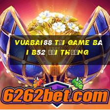 Vuabai88 Tại Game Bài B52 Đổi Thưởng