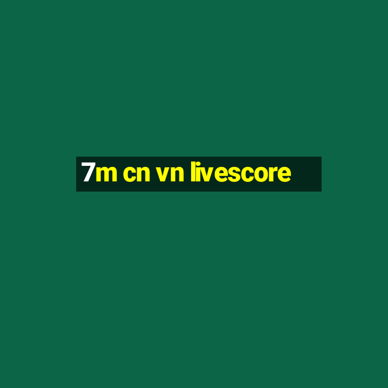 7m cn vn livescore