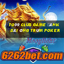 To99 Club Game Đánh Bài Ông Trùm Poker