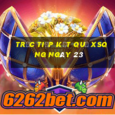 Trực tiếp kết quả XSQNG ngày 23