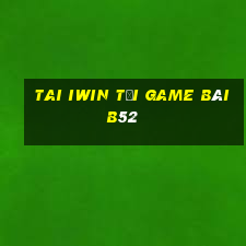 Tai Iwin Tại Game Bài B52