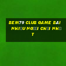 Bem79 Club Game Bài Nhiều Người Chơi Nhất