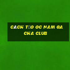 cách tạo oc nam gacha club