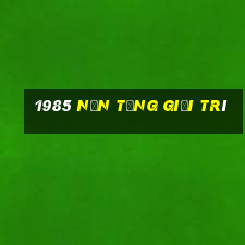 1985 Nền tảng giải trí