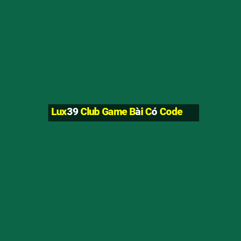 Lux39 Club Game Bài Có Code