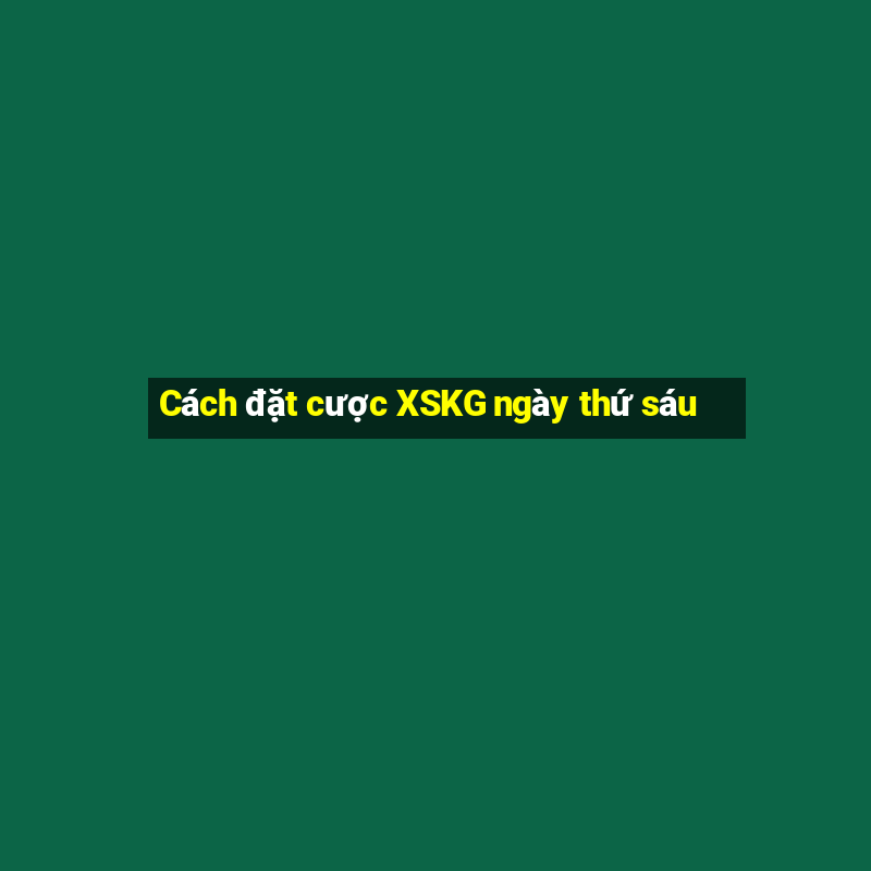 Cách đặt cược XSKG ngày thứ sáu