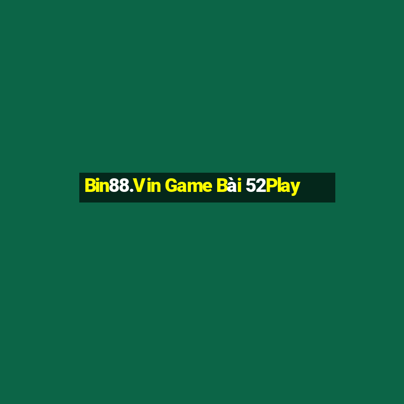 Bin88.Vin Game Bài 52Play