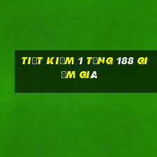 Tiết kiệm 1 tặng 188 giảm giá