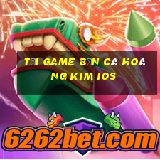 tải game bắn cá hoàng kim ios