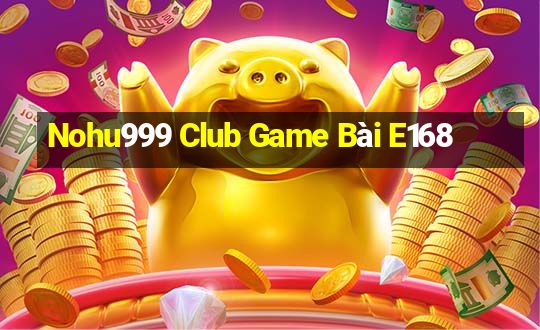 Nohu999 Club Game Bài E168