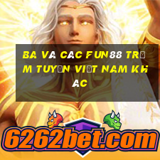 Ba và các Fun88 trạm tuyến Việt nam khác