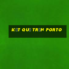 kết quả trận porto